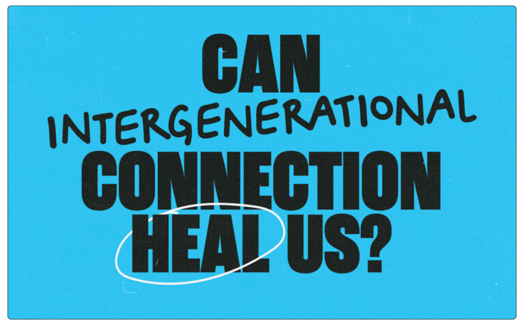 Can intergenerational Connection Heal Us?