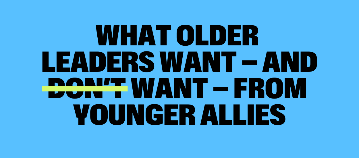 What Older Leaders Want and Don't Want from Younger Allies
