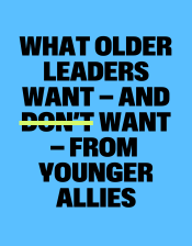 What Older Leaders Want and Don't Want from Younger Allies