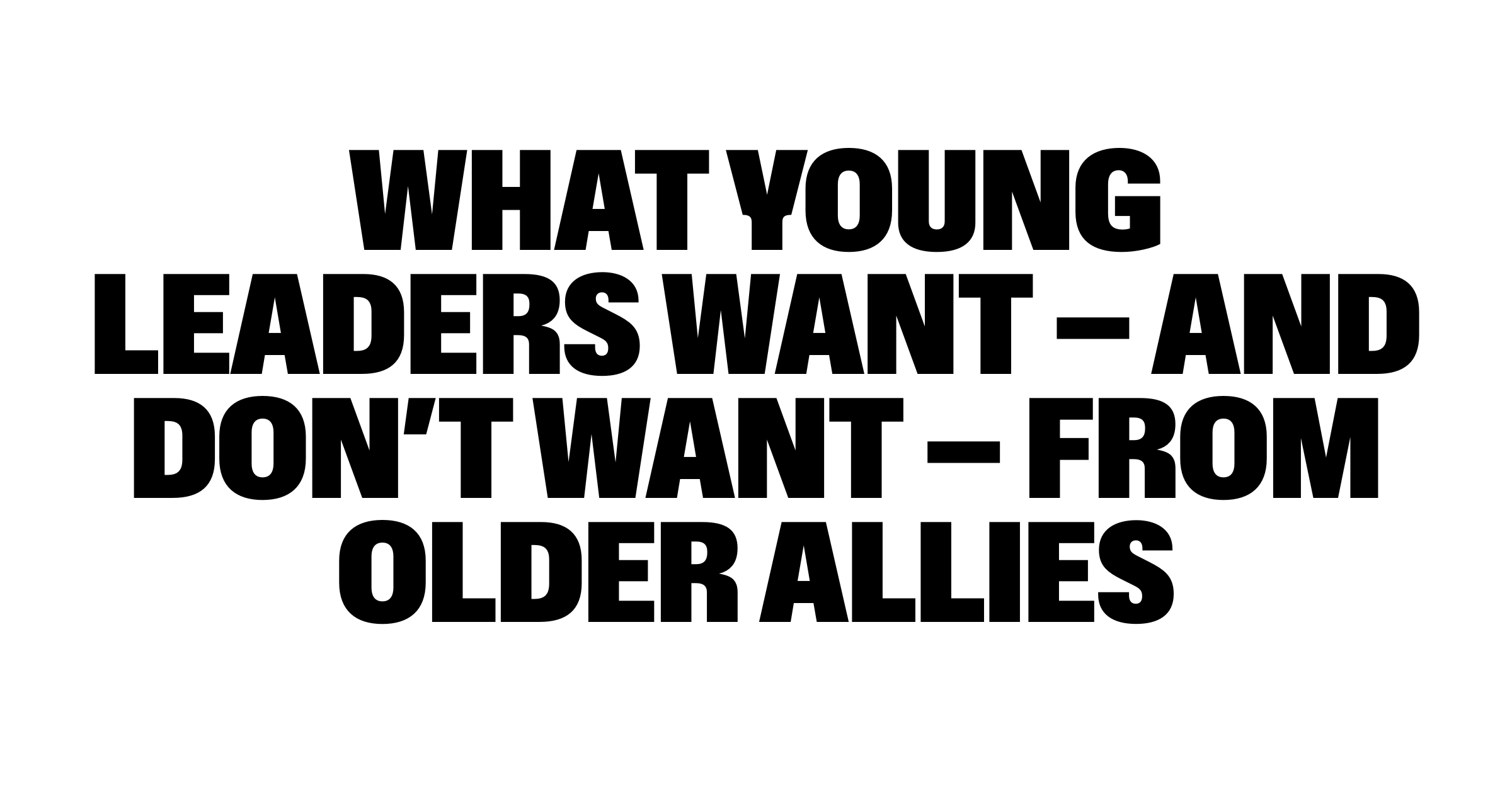 What young leaders want and don't want from older allies