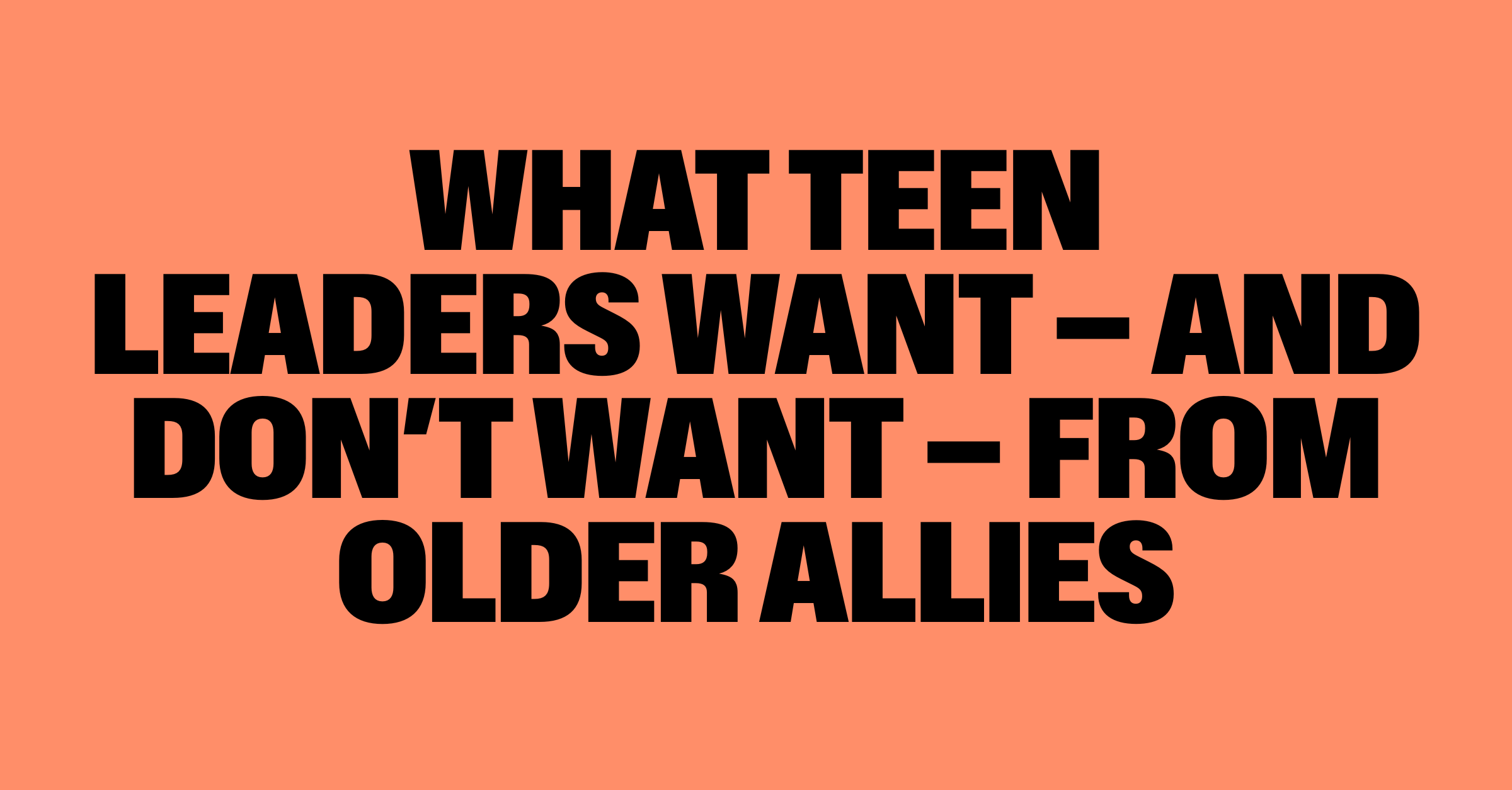 What Teen leaders want and don't want from older allies