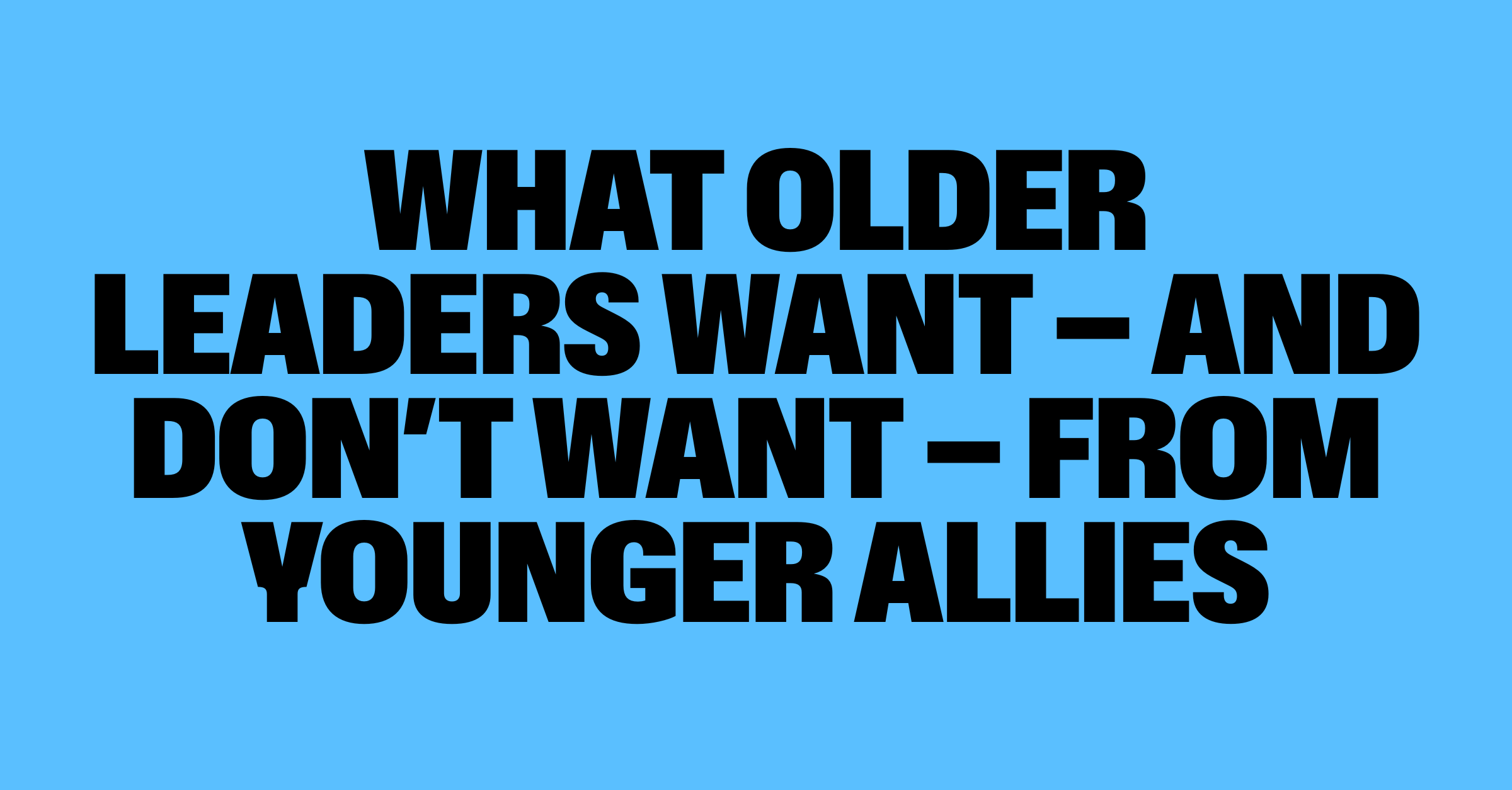 What older leaders want and don't want from younger allies
